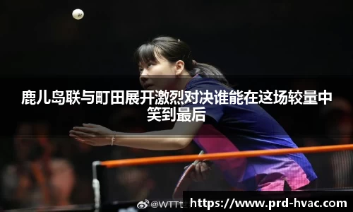鹿儿岛联与町田展开激烈对决谁能在这场较量中笑到最后